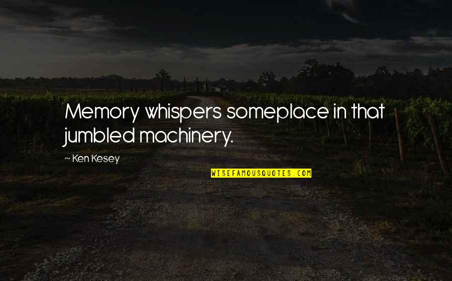 Jumbled Quotes By Ken Kesey: Memory whispers someplace in that jumbled machinery.