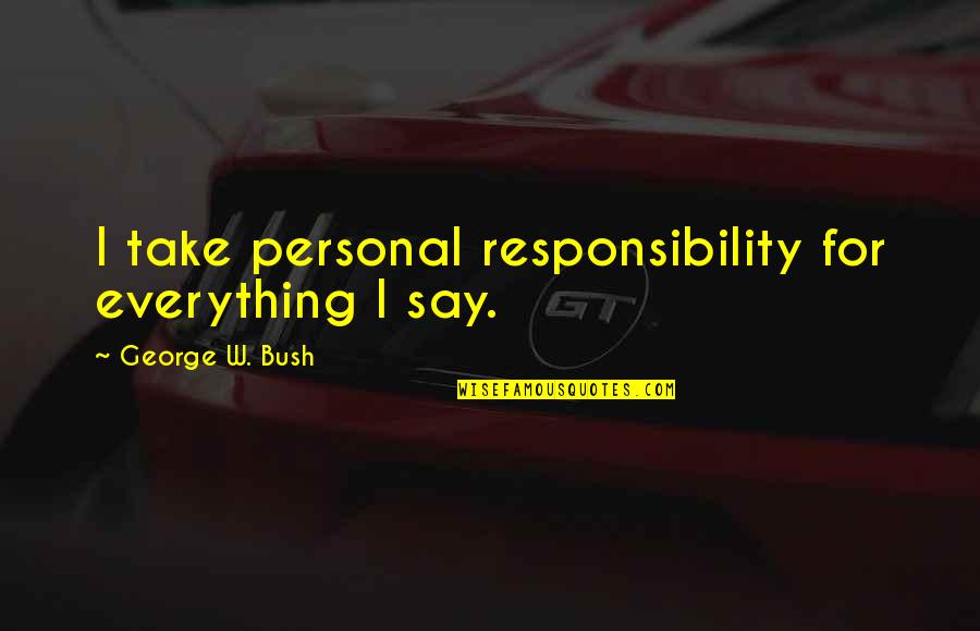 Jumbles Recipe Quotes By George W. Bush: I take personal responsibility for everything I say. Jumbles Recipe Quotes By George W. Bush: I take personal responsibility for everything I say.