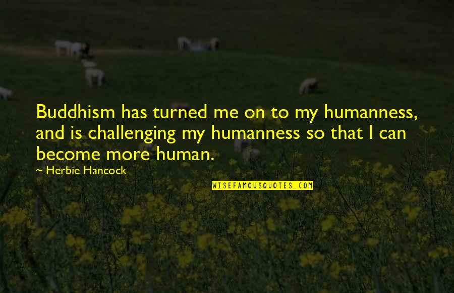 Jumbly Quotes By Herbie Hancock: Buddhism has turned me on to my humanness, Jumbly Quotes By Herbie Hancock: Buddhism has turned me on to my humanness,