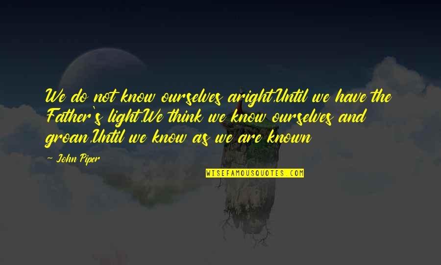 Jumbly Quotes By John Piper: We do not know ourselves aright,Until we have Jumbly Quotes By John Piper: We do not know ourselves aright,Until we have