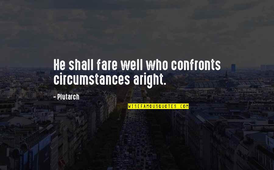 Jumbo Elliott Quotes By Plutarch: He shall fare well who confronts circumstances aright.