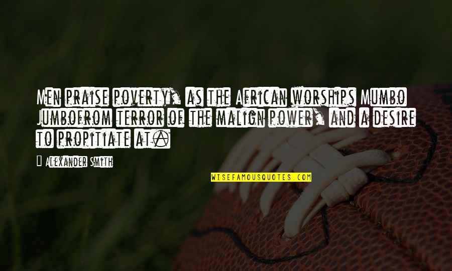 Jumbo Quotes By Alexander Smith: Men praise poverty, as the African worships Mumbo Jumbo Quotes By Alexander Smith: Men praise poverty, as the African worships Mumbo