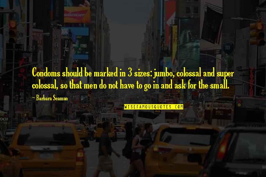 Jumbo Quotes By Barbara Seaman: Condoms should be marked in 3 sizes: jumbo, Jumbo Quotes By Barbara Seaman: Condoms should be marked in 3 sizes: jumbo,