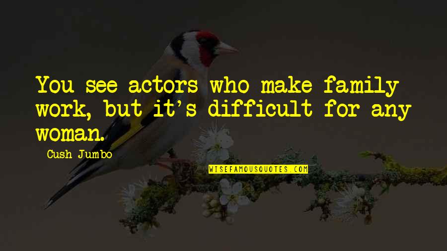 Jumbo Quotes By Cush Jumbo: You see actors who make family work, but
