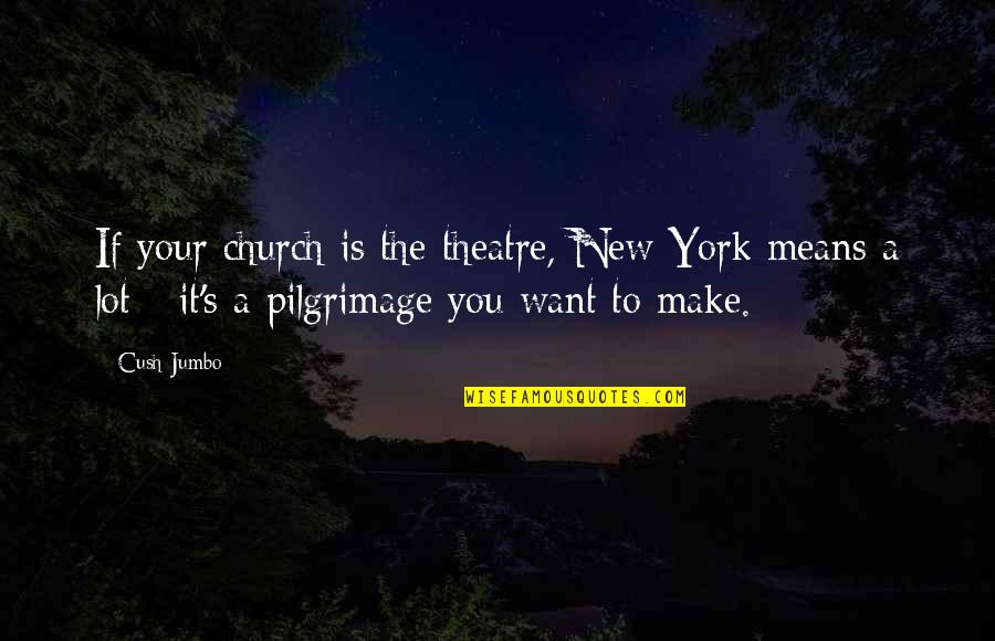 Jumbo Quotes By Cush Jumbo: If your church is the theatre, New York Jumbo Quotes By Cush Jumbo: If your church is the theatre, New York