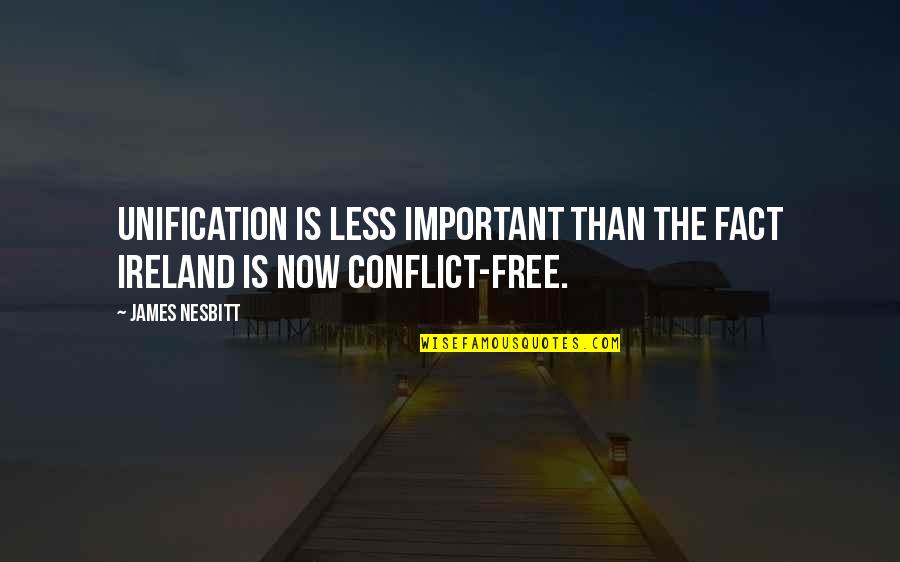 Jumbo Quotes By James Nesbitt: Unification is less important than the fact Ireland
