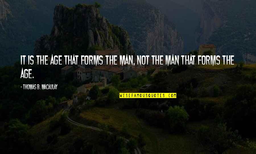 Jumbo Rocks Quotes By Thomas B. Macaulay: It is the age that forms the man, Jumbo Rocks Quotes By Thomas B. Macaulay: It is the age that forms the man,