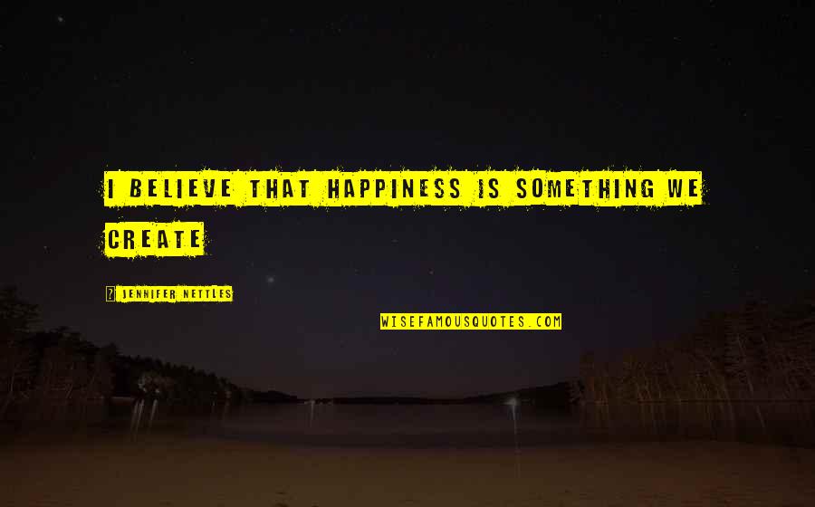 Jumbotron Dance Quotes By Jennifer Nettles: I believe that happiness is something we create Jumbotron Dance Quotes By Jennifer Nettles: I believe that happiness is something we create
