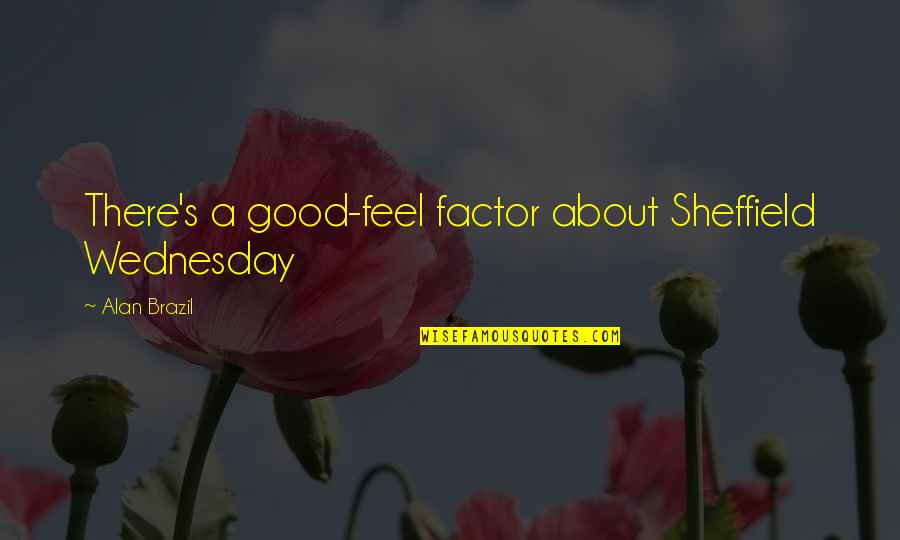 Jumeaux Monozygotes Quotes By Alan Brazil: There's a good-feel factor about Sheffield Wednesday Jumeaux Monozygotes Quotes By Alan Brazil: There's a good-feel factor about Sheffield Wednesday