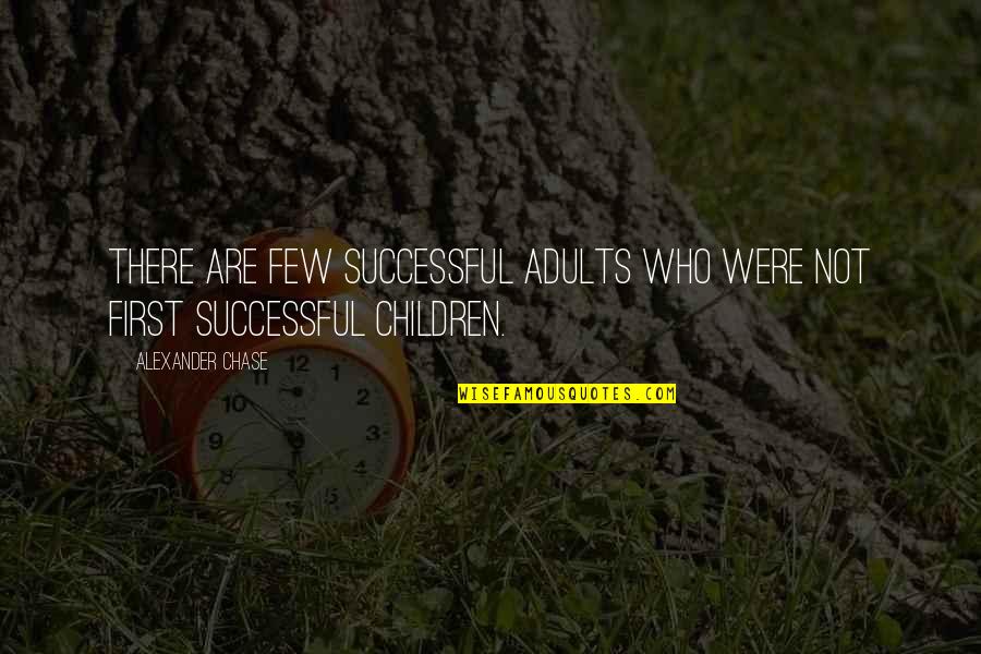 Jumelle En Quotes By Alexander Chase: There are few successful adults who were not