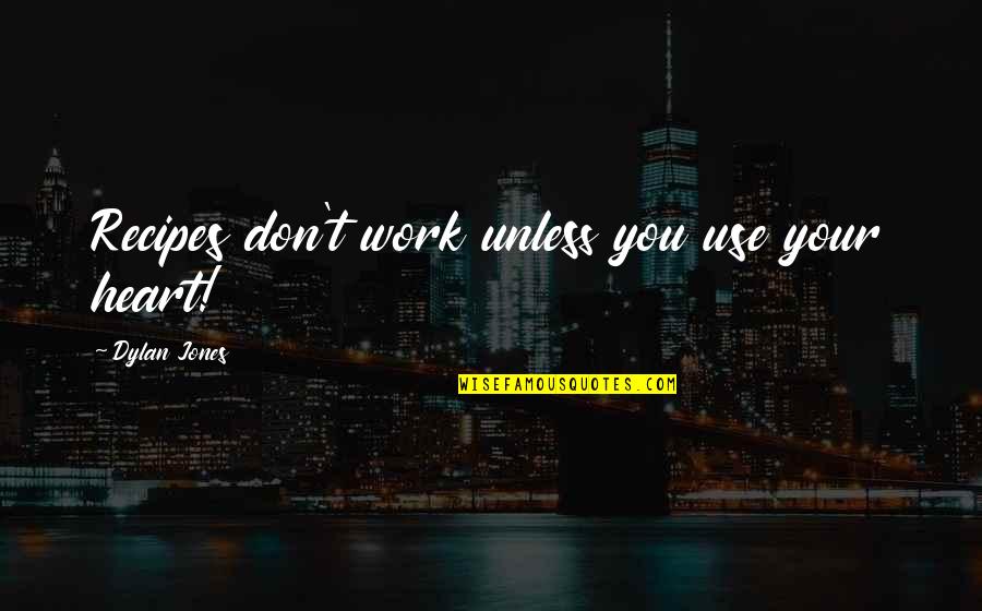 Jumento Quotes By Dylan Jones: Recipes don't work unless you use your heart!