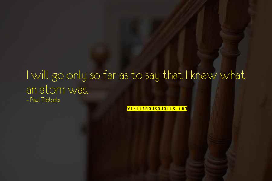 Jumento Quotes By Paul Tibbets: I will go only so far as to