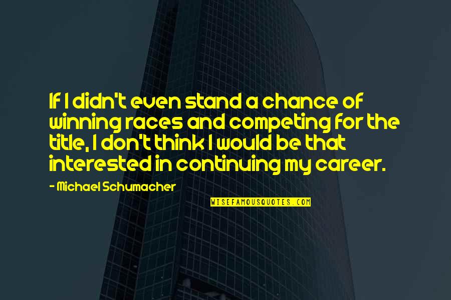 Jumma Mubarak Hadees Quotes By Michael Schumacher: If I didn't even stand a chance of Jumma Mubarak Hadees Quotes By Michael Schumacher: If I didn't even stand a chance of