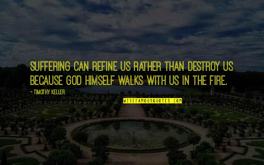 Jumma Mubarak Hadees Quotes By Timothy Keller: Suffering can refine us rather than destroy us Jumma Mubarak Hadees Quotes By Timothy Keller: Suffering can refine us rather than destroy us