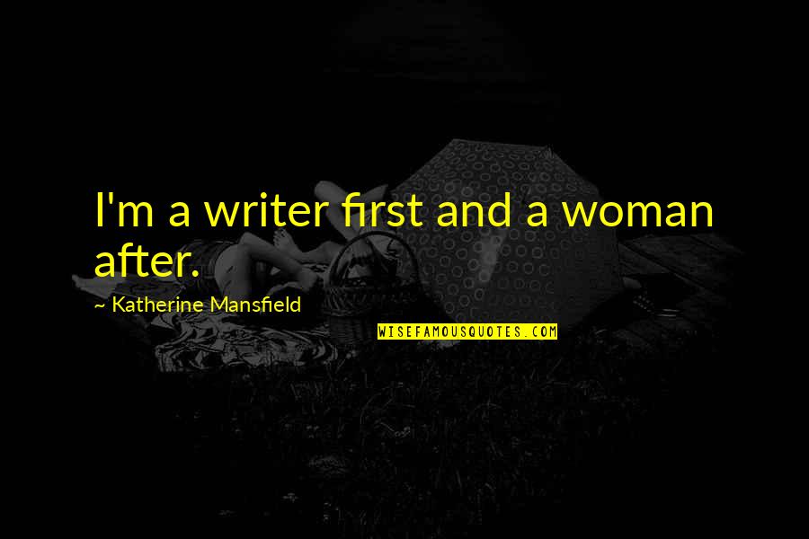 Jumma Tul Wida Quotes By Katherine Mansfield: I'm a writer first and a woman after. Jumma Tul Wida Quotes By Katherine Mansfield: I'm a writer first and a woman after.