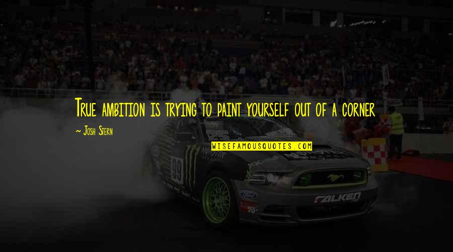 Jummah Islamic Quotes By Josh Stern: True ambition is trying to paint yourself out
