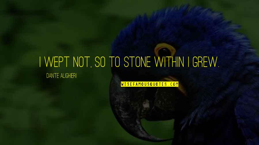 Jummah Khutbah Quotes By Dante Alighieri: I wept not, so to stone within I Jummah Khutbah Quotes By Dante Alighieri: I wept not, so to stone within I