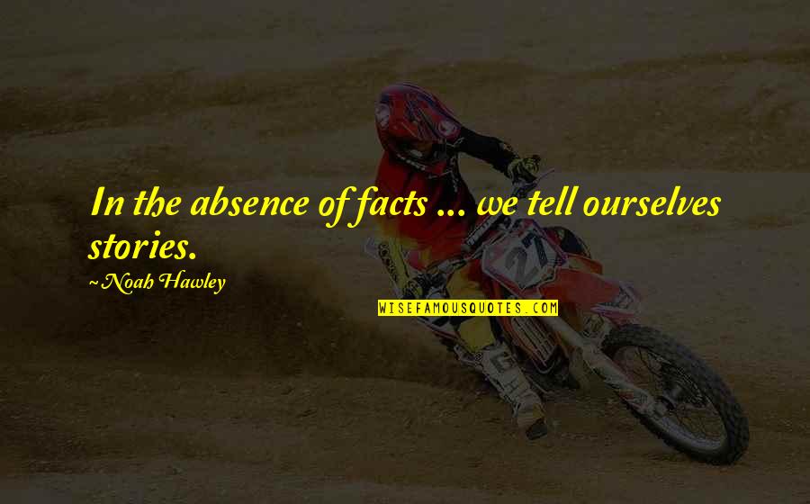 Jummah Khutbah Quotes By Noah Hawley: In the absence of facts ... we tell Jummah Khutbah Quotes By Noah Hawley: In the absence of facts ... we tell