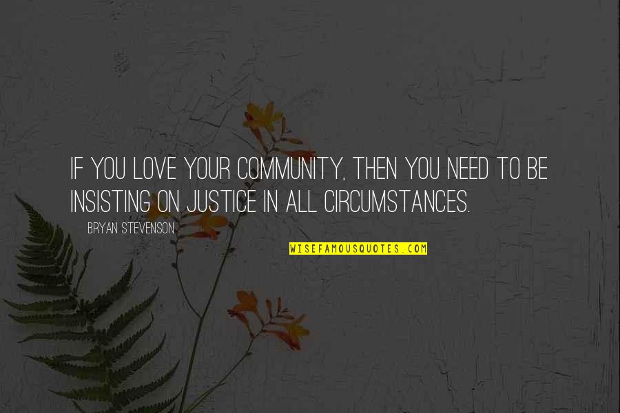 Jummah Mubarak Quotes By Bryan Stevenson: If you love your community, then you need