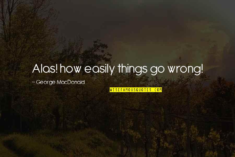 Jummah Quotes And Quotes By George MacDonald: Alas! how easily things go wrong!