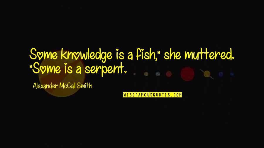 Jumongi Qartulad Quotes By Alexander McCall Smith: Some knowledge is a fish," she muttered. "Some