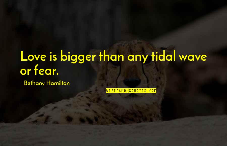 Jumour Quotes By Bethany Hamilton: Love is bigger than any tidal wave or Jumour Quotes By Bethany Hamilton: Love is bigger than any tidal wave or