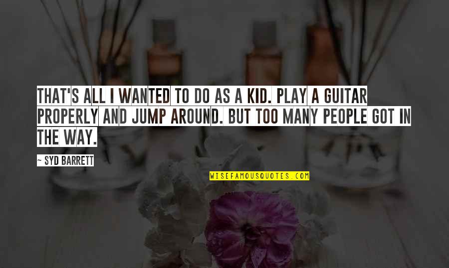 Jump Around Quotes By Syd Barrett: That's all I wanted to do as a