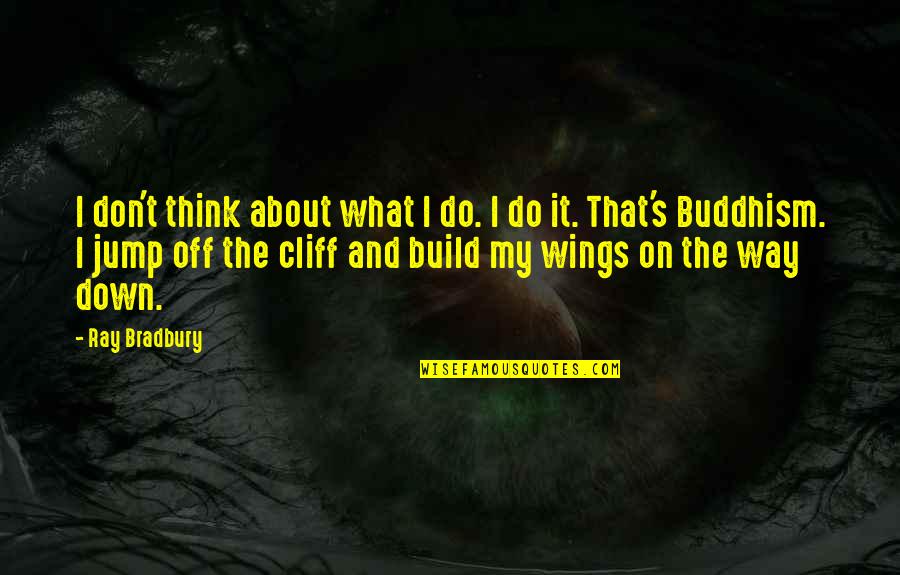 Jump Cliff Quotes By Ray Bradbury: I don't think about what I do. I