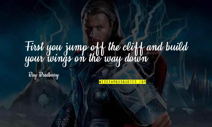 Jump Cliff Quotes By Ray Bradbury: First you jump off the cliff and build