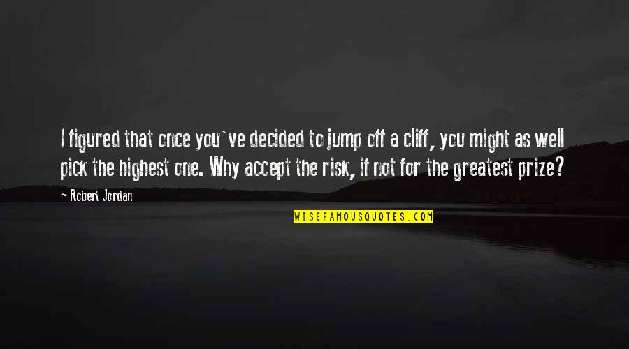Jump Cliff Quotes By Robert Jordan: I figured that once you've decided to jump Jump Cliff Quotes By Robert Jordan: I figured that once you've decided to jump