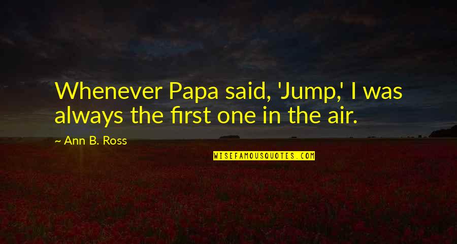 Jump In Quotes By Ann B. Ross: Whenever Papa said, 'Jump,' I was always the