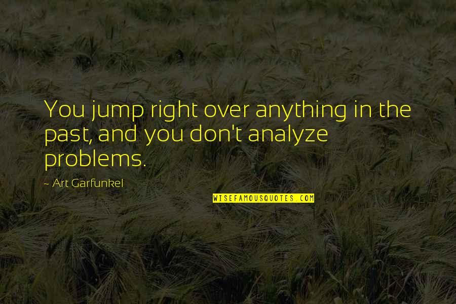 Jump In Quotes By Art Garfunkel: You jump right over anything in the past,