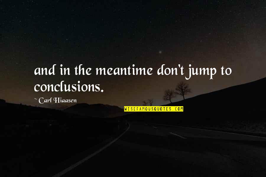 Jump In Quotes By Carl Hiaasen: and in the meantime don't jump to conclusions.