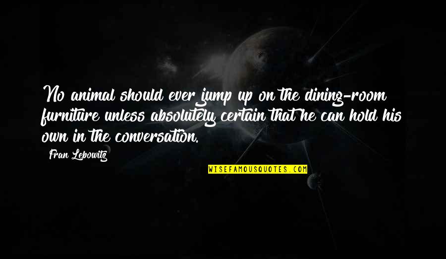 Jump In Quotes By Fran Lebowitz: No animal should ever jump up on the