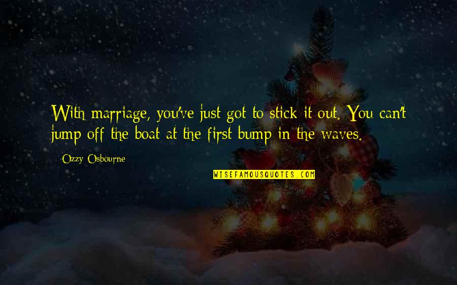 Jump In Quotes By Ozzy Osbourne: With marriage, you've just got to stick it