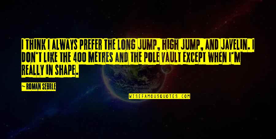 Jump In Quotes By Roman Sebrle: I think I always prefer the long jump,
