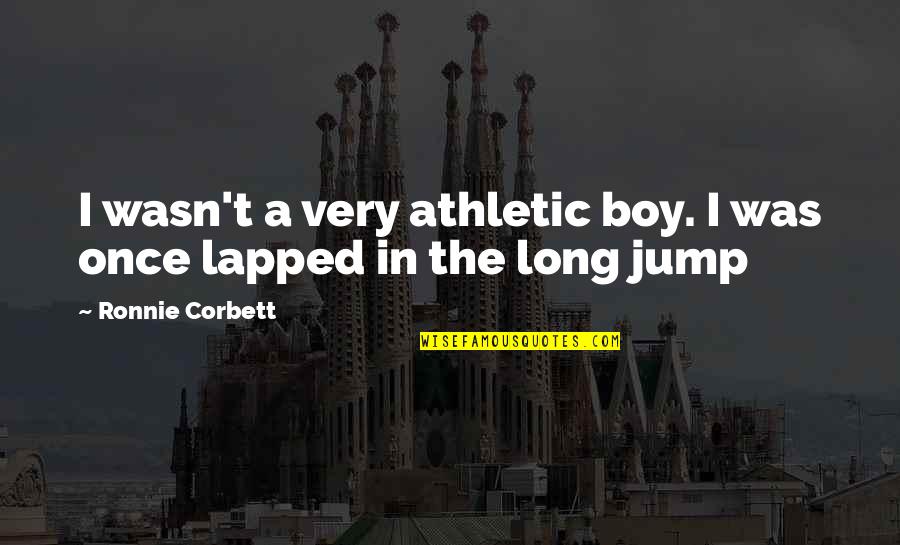 Jump In Quotes By Ronnie Corbett: I wasn't a very athletic boy. I was