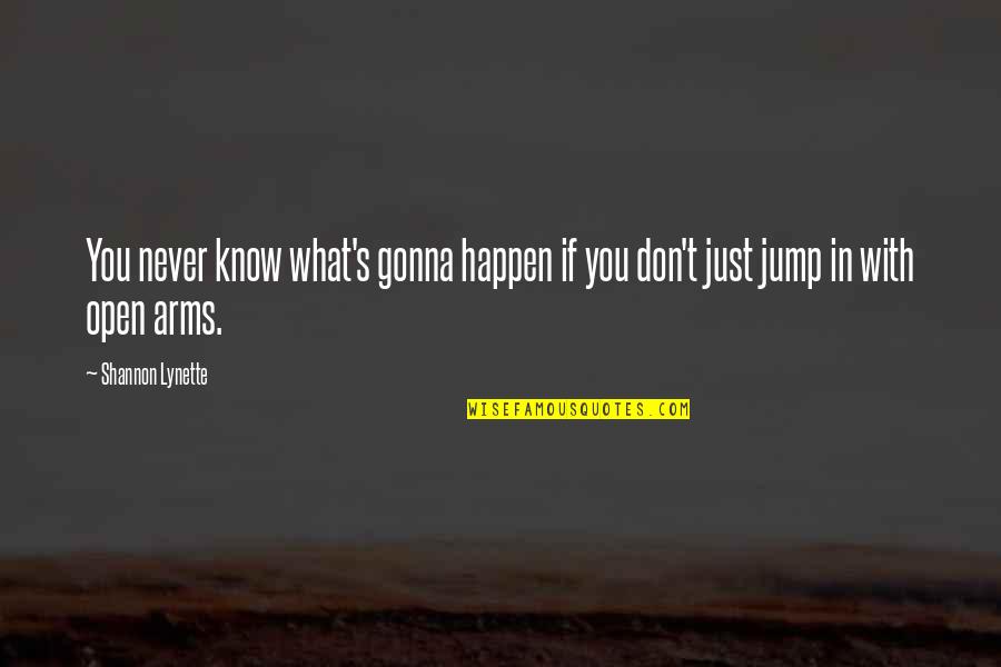Jump In Quotes By Shannon Lynette: You never know what's gonna happen if you