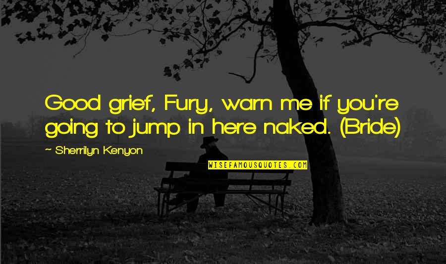 Jump In Quotes By Sherrilyn Kenyon: Good grief, Fury, warn me if you're going