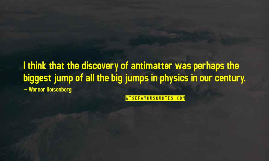 Jump In Quotes By Werner Heisenberg: I think that the discovery of antimatter was