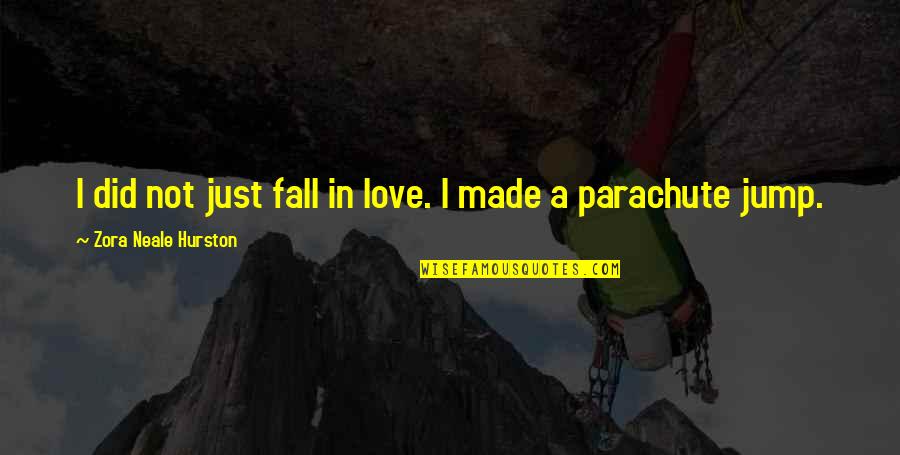 Jump In Quotes By Zora Neale Hurston: I did not just fall in love. I