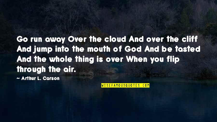 Jump Inspirational Quotes By Arthur L. Carson: Go run away Over the cloud And over