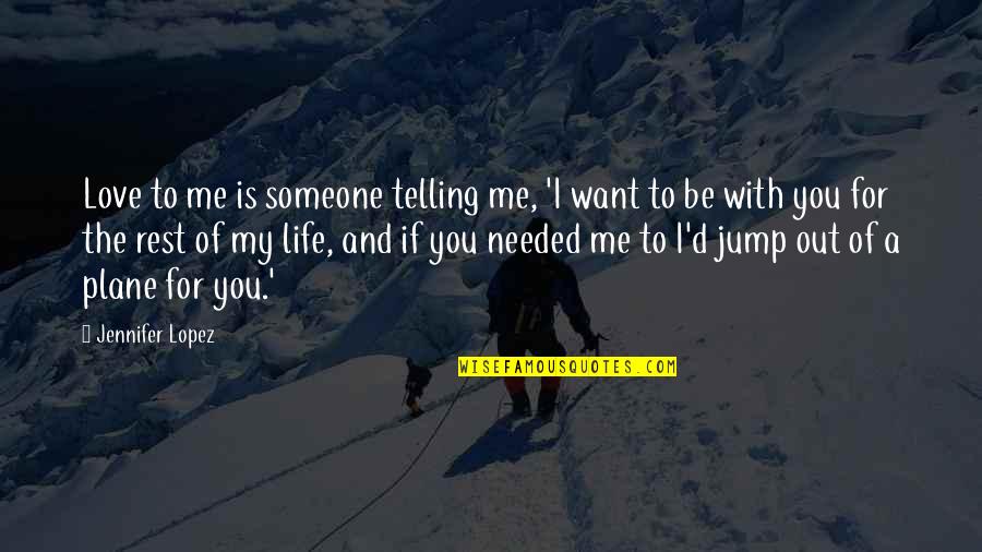 Jump Inspirational Quotes By Jennifer Lopez: Love to me is someone telling me, 'I