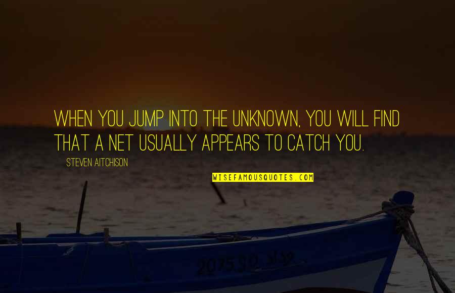 Jump Motivational Quotes By Steven Aitchison: When you jump into the unknown, you will Jump Motivational Quotes By Steven Aitchison: When you jump into the unknown, you will