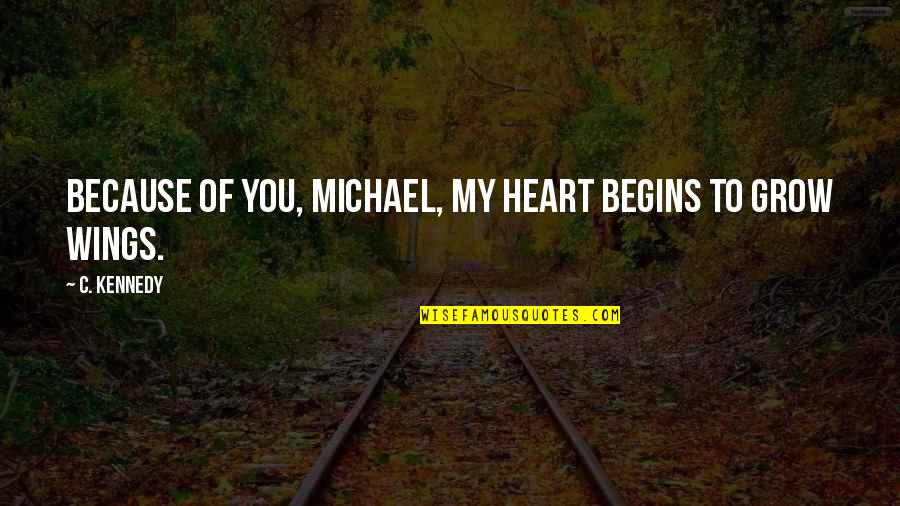 Jump Off A Bridge Quotes By C. Kennedy: Because of you, Michael, my heart begins to