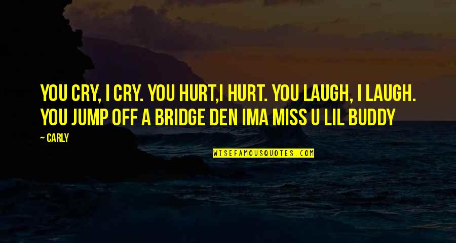 Jump Off Quotes By Carly: You cry, i cry. you hurt,i hurt. you