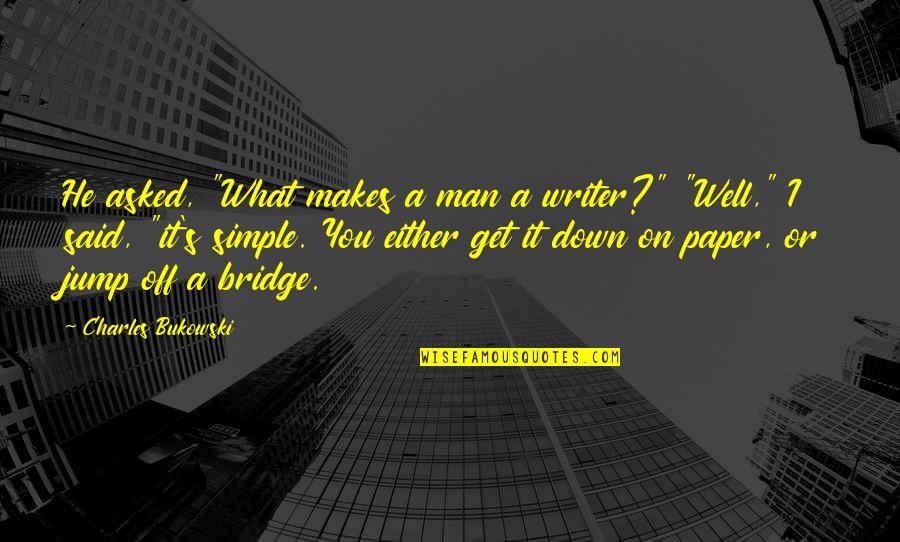 Jump Off Quotes By Charles Bukowski: He asked, "What makes a man a writer?"