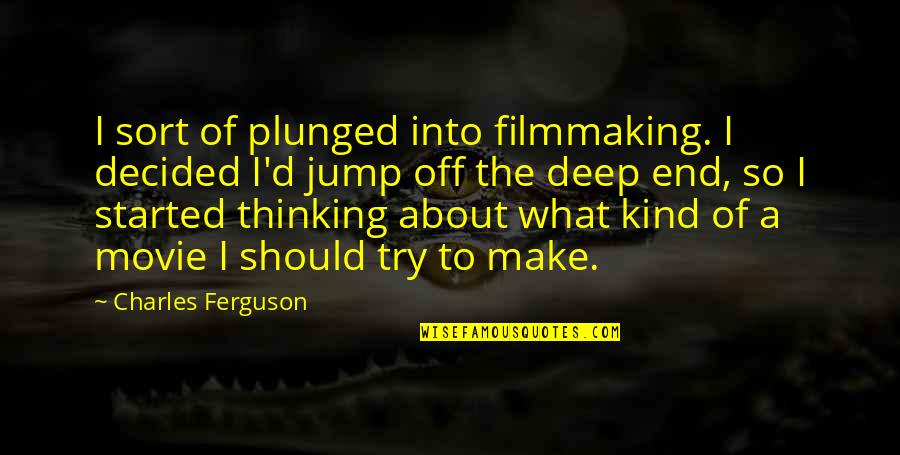 Jump Off Quotes By Charles Ferguson: I sort of plunged into filmmaking. I decided