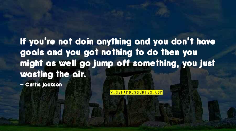 Jump Off Quotes By Curtis Jackson: If you're not doin anything and you don't
