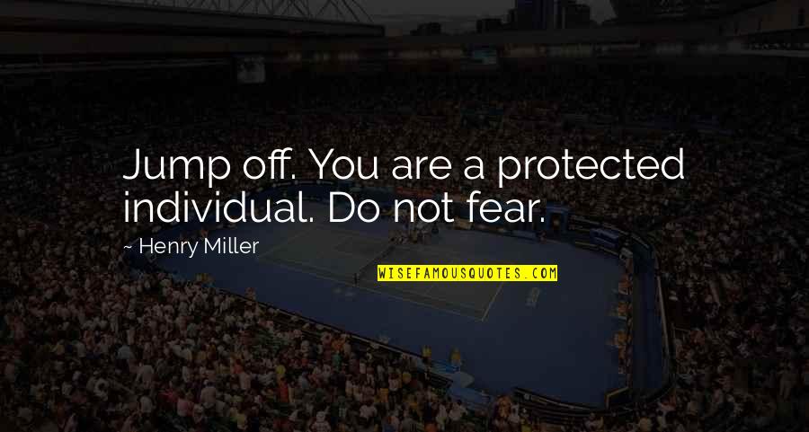 Jump Off Quotes By Henry Miller: Jump off. You are a protected individual. Do